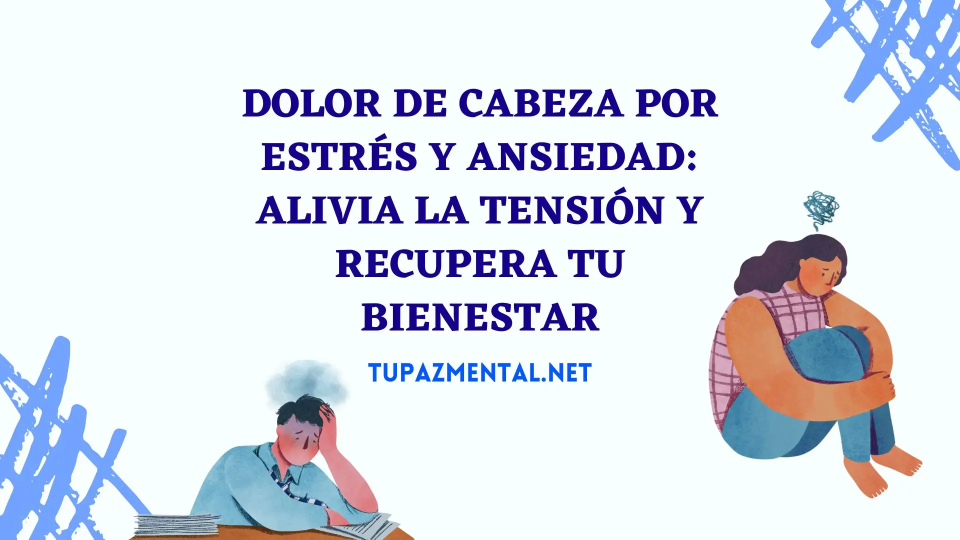 Dolor de Cabeza por Estrés y Ansiedad: Alivia la Tensión y Recupera tu Bienestar